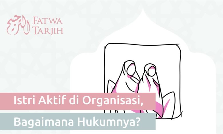 Istri Aktif di Organisasi, Bagaimana Hukumnya?