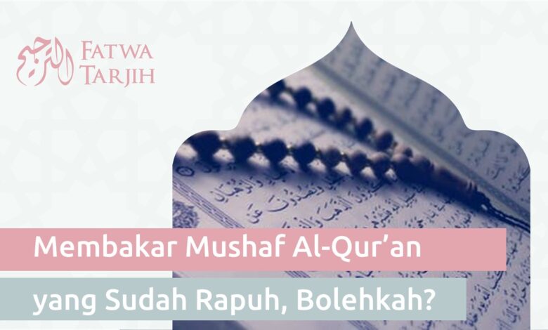 Membakar Mushaf Al-Qur’an yang Sudah Rapuh, Bolehkah?