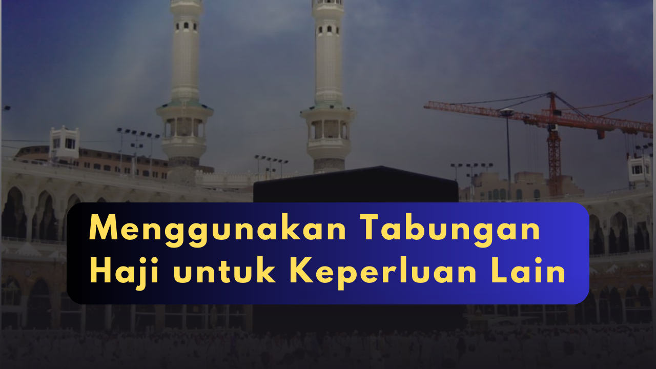 Menggunakan Tabungan Haji untuk Keperluan Lain