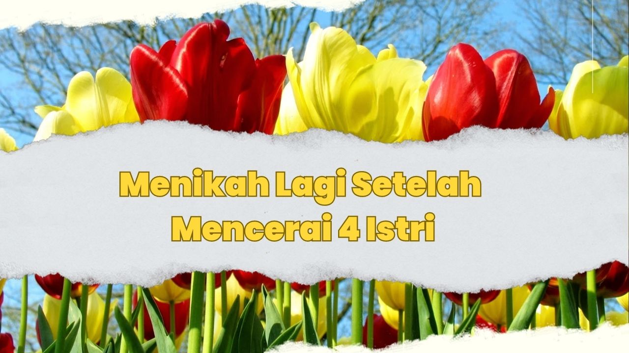 Menikah Lagi Setelah Mencerai Empat Istri